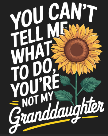 You Can't Tell Me What To Do You're Not My Granddaughter design