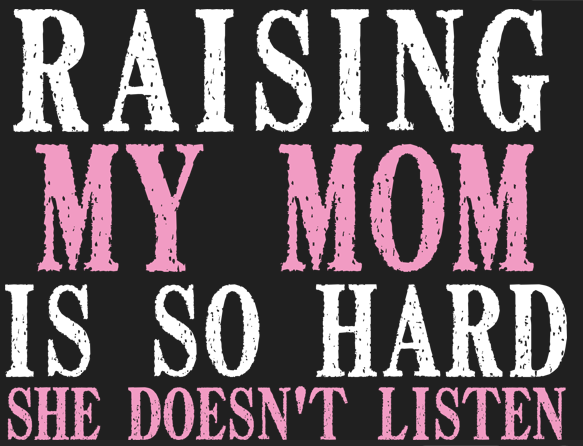 Raising My Mom Is So Hard She Doesn't Listen design