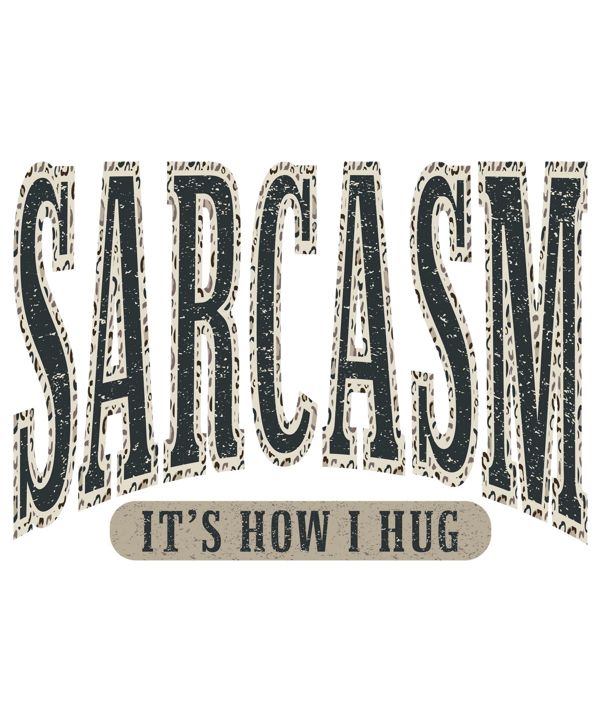 Sarcasm It's How I Hug leopard print graphic design